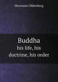 Cover image for Buddha his life, his doctrine, his order