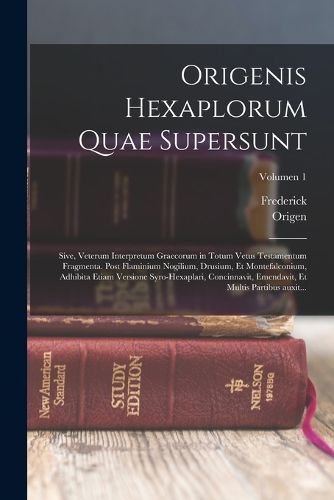 Cover image for Origenis Hexaplorum quae supersunt; sive, Veterum interpretum Graecorum in totum Vetus Testamentum fragmenta. Post Flaminium Nogilium, Drusium, et Montefalconium, adhibita etiam versione syro-hexaplari, concinnavit, emendavit, et multis partibus auxit...;