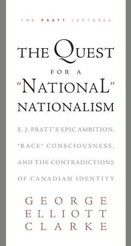 Cover image for The Quest for a 'National' Nationalism: E.J. Pratt's Epic Ambition, 'Race' Consciousness, and the Contradictions of Canadian Identity