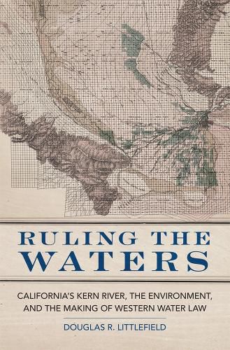 Cover image for Ruling the Waters: California's Kern River, the Environment, and the Making of Western Water Law