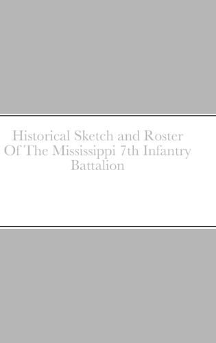 Historical Sketch and Roster Of The Mississippi 7th Infantry Battalion