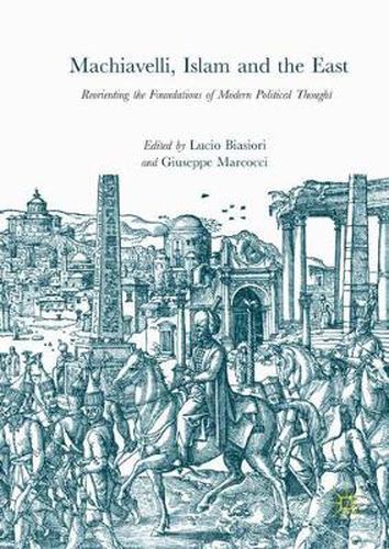 Cover image for Machiavelli, Islam and the East: Reorienting the Foundations of Modern Political Thought