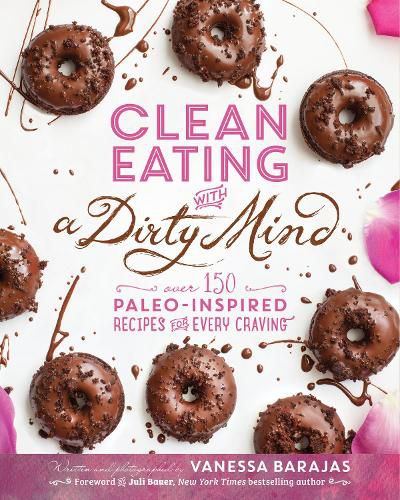 Cover image for Clean Eating With A Dirty Mind: Over 150 Paleo-Inspired Recipes for Every Craving