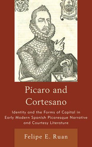 Cover image for Picaro and Cortesano: Identity and the Forms of Capital in Early Modern Spanish Picaresque Narrative and Courtesy Literature