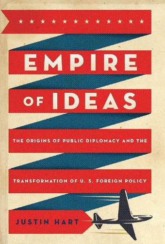 Cover image for Empire of Ideas: The Origins of Public Diplomacy and the Transformation of U. S. Foreign Policy