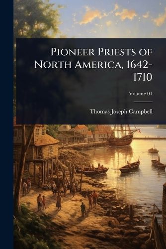 Cover image for Pioneer Priests of North America, 1642-1710