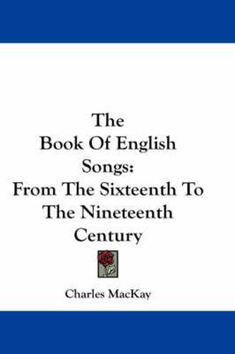 Cover image for The Book of English Songs: From the Sixteenth to the Nineteenth Century