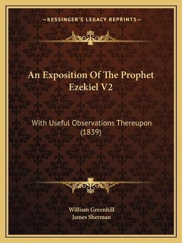 An Exposition of the Prophet Ezekiel V2: With Useful Observations Thereupon (1839)