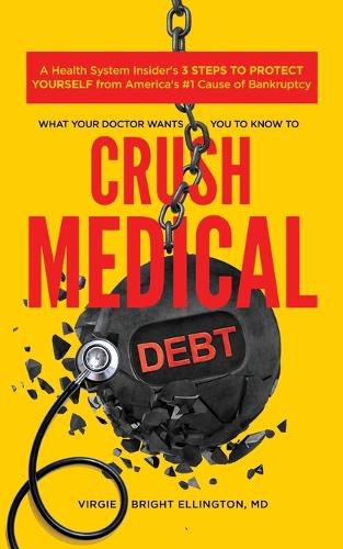 Cover image for What Your Doctor Wants You to Know to Crush Medical Debt: A Health System Insider's 3 Steps to Protect Yourself from America's #1 Cause of Bankruptcy