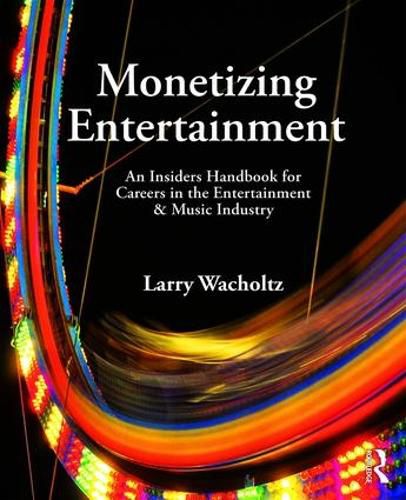 Cover image for Monetizing Entertainment: An Insider's Handbook for Careers in the Entertainment & Music Industry