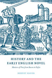 Cover image for History and the Early English Novel: Matters of Fact from Bacon to Defoe