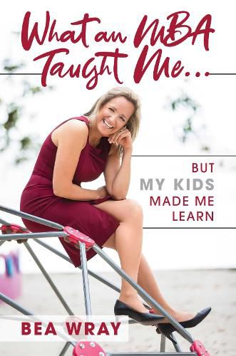 Cover image for What an MBA Taught Me...: But My Kids Made Me Learn