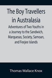 Cover image for The Boy Travellers in Australasia; Adventures of Two Youths in a Journey to the Sandwich, Marquesas, Society, Samoan, and Feejee Islands