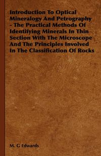 Cover image for Introduction to Optical Mineralogy and Petrography - The Practical Methods of Identifying Minerals in Thin Section with the Microscope and the Principles Involved in the Classification of Rocks