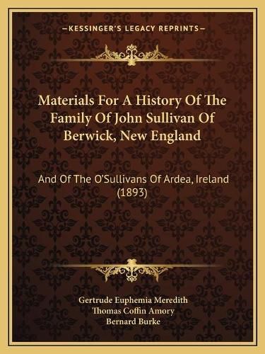 Materials for a History of the Family of John Sullivan of Berwick, New England: And of the O'Sullivans of Ardea, Ireland (1893)