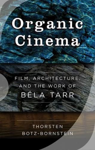 Organic Cinema: Film, Architecture, and the Work of Bela Tarr