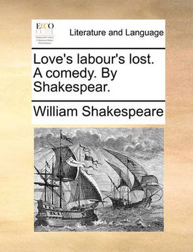 Cover image for Love's Labour's Lost. a Comedy. by Shakespear.