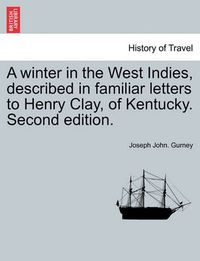 Cover image for A Winter in the West Indies, Described in Familiar Letters to Henry Clay, of Kentucky. Second Edition.