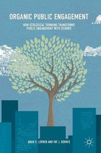 Cover image for Organic Public Engagement: How Ecological Thinking Transforms Public Engagement with Science