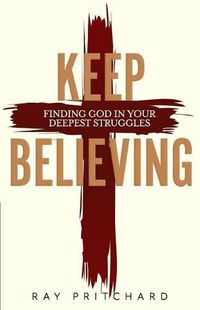 Cover image for Keep Believing: Finding God in Your Deepest Struggles (2019 Edition)