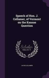 Cover image for Speech of Hon. J. Collamer, of Vermont on the Kansas Question