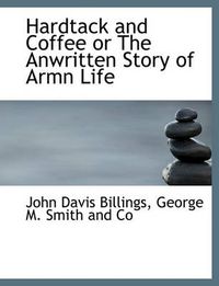 Cover image for Hardtack and Coffee or the Anwritten Story of Armn Life