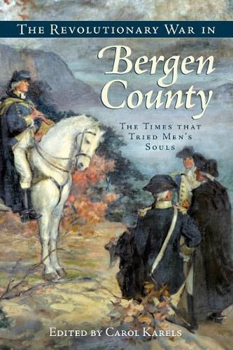 The Revolutionary War in Bergen County: The Times That Tried Men's Souls