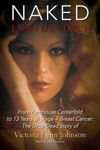 Naked Inside Out: From Penthouse Centerfold to 13 Years of Stage 4 Breast Cancer: The Drop-Dead Story of Victoria Lynn Johnson