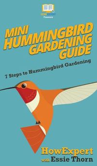 Cover image for Mini Hummingbird Gardening Guide: 7 Steps to Hummingbird Gardening