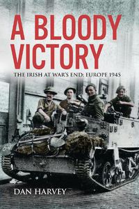 Cover image for A Bloody Victory: The Irish at War's End, Europe 1945