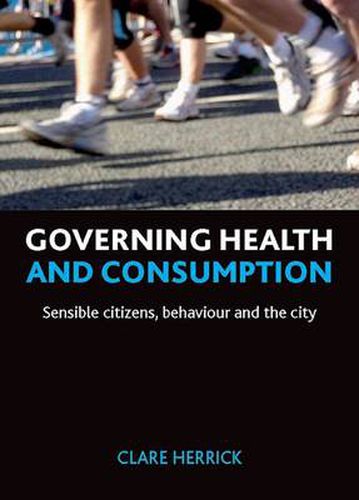 Cover image for Governing health and consumption: Sensible citizens, behaviour and the city