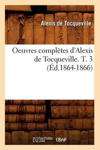 Oeuvres Completes d'Alexis de Tocqueville. T. 3 (Ed.1864-1866)