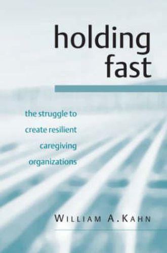 Cover image for Holding Fast: The Struggle to Create Resilient Caregiving Organizations