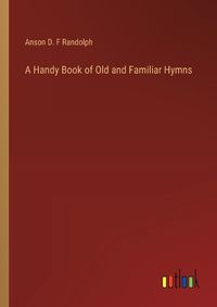 Cover image for A Handy Book of Old and Familiar Hymns