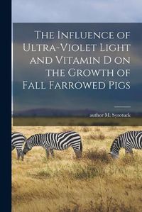 Cover image for The Influence of Ultra-violet Light and Vitamin D on the Growth of Fall Farrowed Pigs