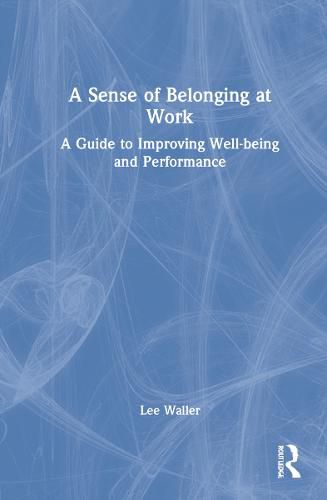 A Sense of Belonging at Work: A Guide to Improving Well-being and Performance