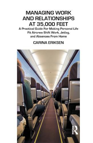 Managing Work and Relationships at 35,000 Feet: A Practical Guide For Making Personal Life Fit Aircrew Shift Work, Jetlag, And Absences From Home