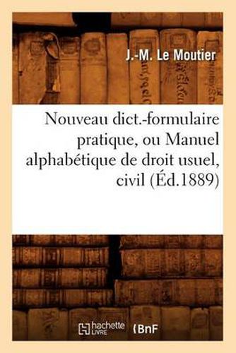 Cover image for Nouveau Dict.-Formulaire Pratique, Ou Manuel Alphabetique de Droit Usuel, Civil (Ed.1889)