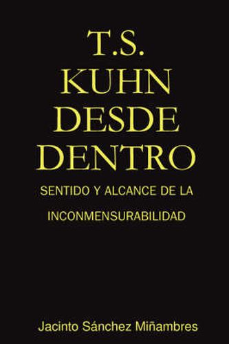 Cover image for T.S. Kuhn Desde Dentro: Sentido Y Alcance De La Inconmensurabilidad