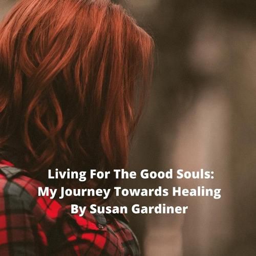 Cover image for Living for the good souls; my journey towards healing