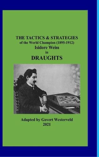 The Tactics & Strategies of the World Champion (1895-1912) Isidore Weiss in Draughts