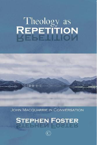 Theology as Repetition PB: John Macquarrie in Conversation