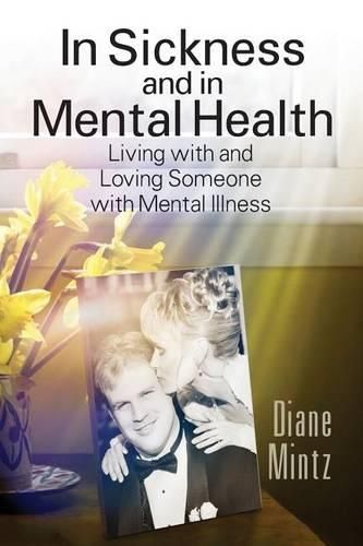 Cover image for In Sickness and in Mental Health: Living with and Loving Someone with Mental Illness