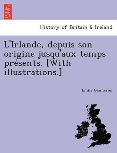 Cover image for L'Irlande, Depuis Son Origine Jusqu'aux Temps Pre Sents. [With Illustrations.]