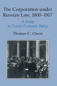 Cover image for The Corporation under Russian Law, 1800-1917: A Study in Tsarist Economic Policy