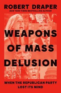 Cover image for Weapons of Mass Delusion: When the Republican Party Lost Its Mind