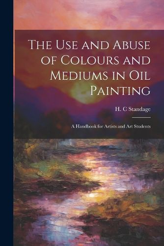 Cover image for The Use and Abuse of Colours and Mediums in Oil Painting