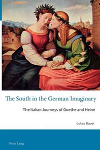 Cover image for The South in the German Imaginary: The Italian Journeys of Goethe and Heine