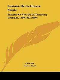 Cover image for Lestoire de La Guerre Sainte: Histoire En Vers de La Troisieme Croisade, 1190-1192 (1897)