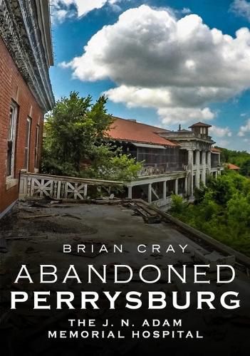 Cover image for Abandoned Perrysburg: The J. N. Adam Memorial Hospital